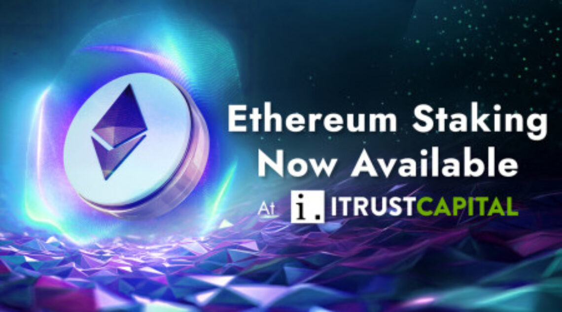 iTrustCapital Expands Staking Program With Ethereum (ETH) For Premium Custody Accounts And Tax-Advantaged Crypto IRAs