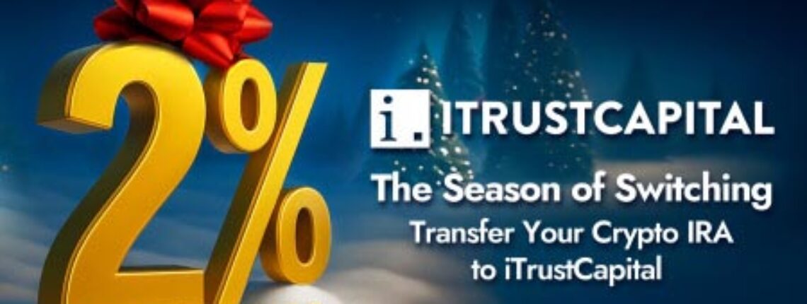 New iTrustCapital Program Gives Crypto IRA Investors An Attractive Incentive To Transfer Digital Assets From Other Platforms